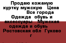 Продаю кожаную куртку мужскую › Цена ­ 10 000 - Все города Одежда, обувь и аксессуары » Мужская одежда и обувь   . Ростовская обл.,Гуково г.